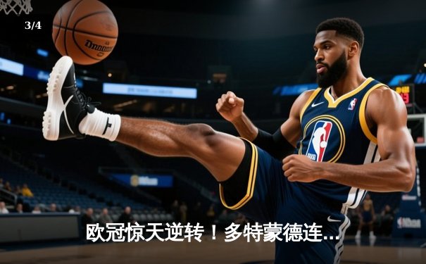 欧冠惊天逆转！多特蒙德连追三球淘汰巴黎，桑乔独造两球闪耀全场 - 3