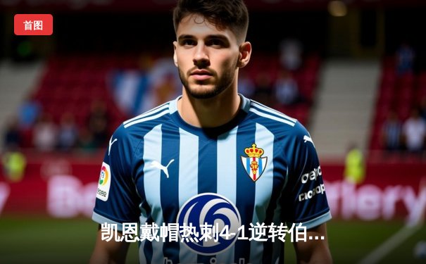 凯恩戴帽热刺4-1逆转伯恩利，孙兴慜送助攻新援首秀破门