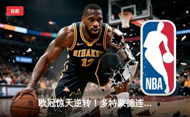 欧冠惊天逆转！多特蒙德连追三球淘汰巴黎圣日耳曼