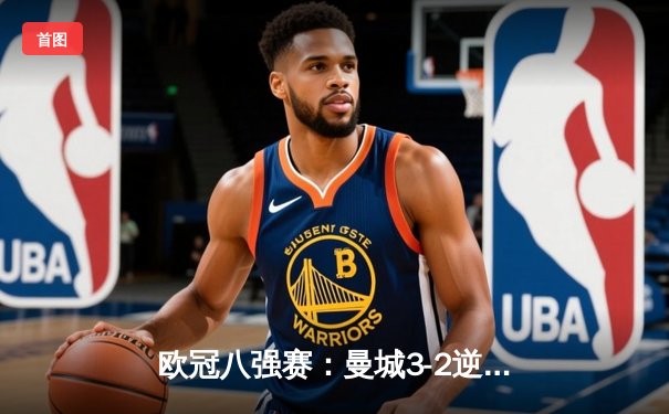 欧冠八强赛：曼城3-2逆转拜仁，哈兰德双响闪耀安联球场