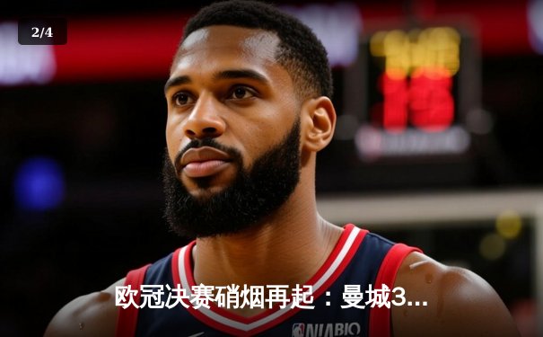 欧冠决赛硝烟再起：曼城3-2险胜拜仁，哈兰德梅开二度锁定胜局 - 2