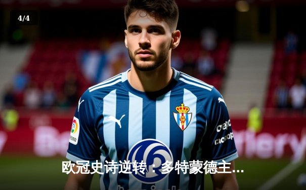 欧冠史诗逆转：多特蒙德主场力擒巴黎，胡梅尔斯头槌定乾坤 - 4