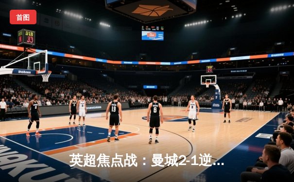 英超焦点战：曼城2-1逆转利物浦，哈兰德双响登顶射手榜