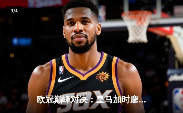 欧冠巅峰对决：皇马加时鏖战3-2逆转拜仁，本泽马戴帽创奇迹 - 3