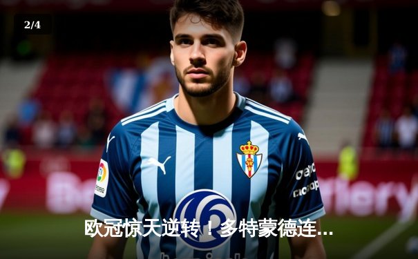 欧冠惊天逆转！多特蒙德连追三球淘汰巴黎圣日耳曼 - 2