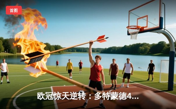 欧冠惊天逆转：多特蒙德4-2淘汰马竞，胡梅尔斯头槌定江山