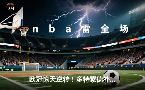 欧冠惊天逆转！多特蒙德补时绝杀3-2击溃马德里竞技 - 3