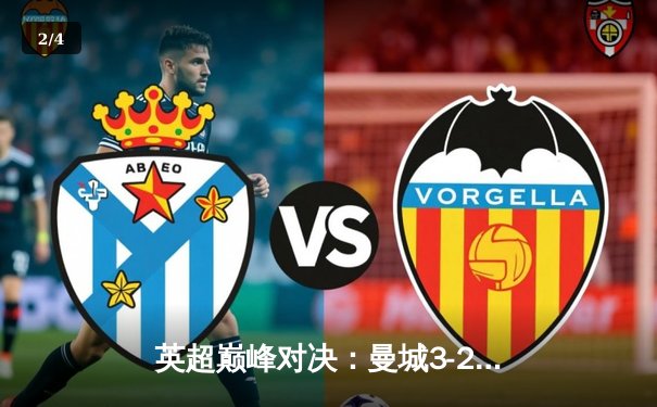 英超巅峰对决：曼城3-2力克利物浦，哈兰德双响锁定胜局 - 2