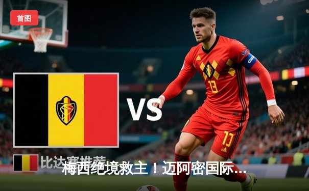 梅西绝境救主！迈阿密国际3-2逆转皇家盐湖城，新赛季首战力挽狂澜