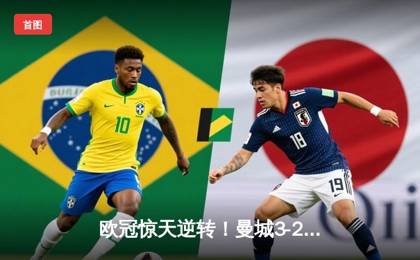 欧冠惊天逆转！曼城3-2绝杀拜仁，哈兰德双响创纪录