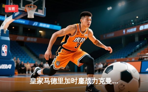 皇家马德里加时鏖战力克曼城，欧冠半决赛上演进球大战