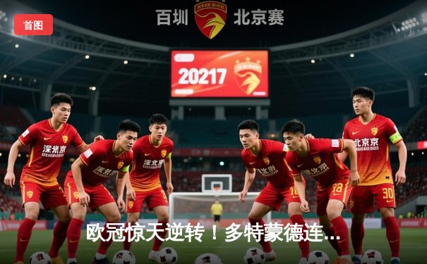 欧冠惊天逆转！多特蒙德连扳三球淘汰巴黎，桑乔独造两球闪耀威斯特法伦