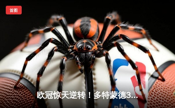 欧冠惊天逆转！多特蒙德3-2绝杀巴黎，桑乔独造两球闪耀威斯特法伦